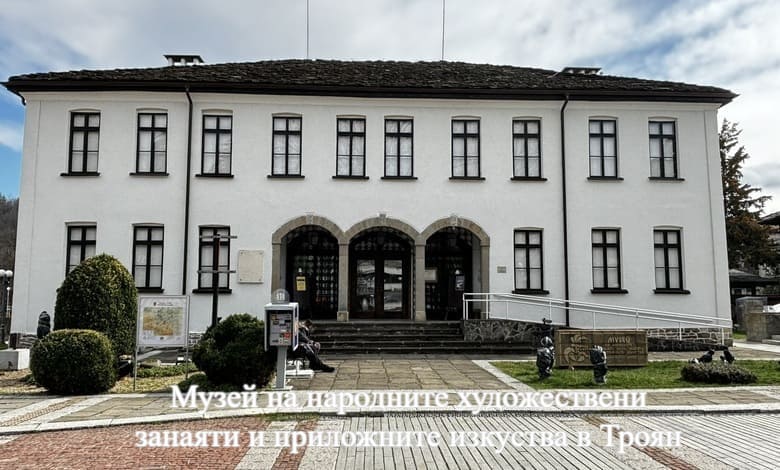 Музей на народните художествени занаяти и приложните изкуства в Троян (МНХЗПИ) 1 Музей на народните художествени занаяти и приложните изкуства